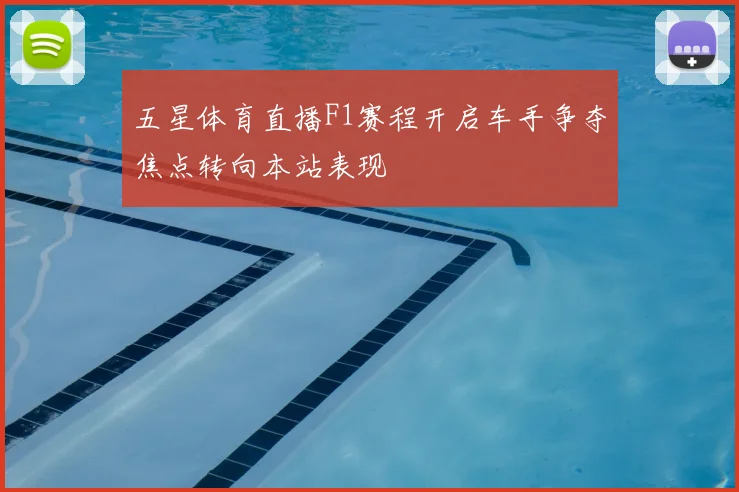 五星体育直播F1赛程开启车手争夺焦点转向本站表现