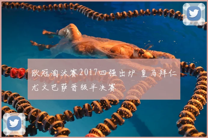 欧冠淘汰赛2017四强出炉 皇马拜仁尤文巴萨晋级半决赛