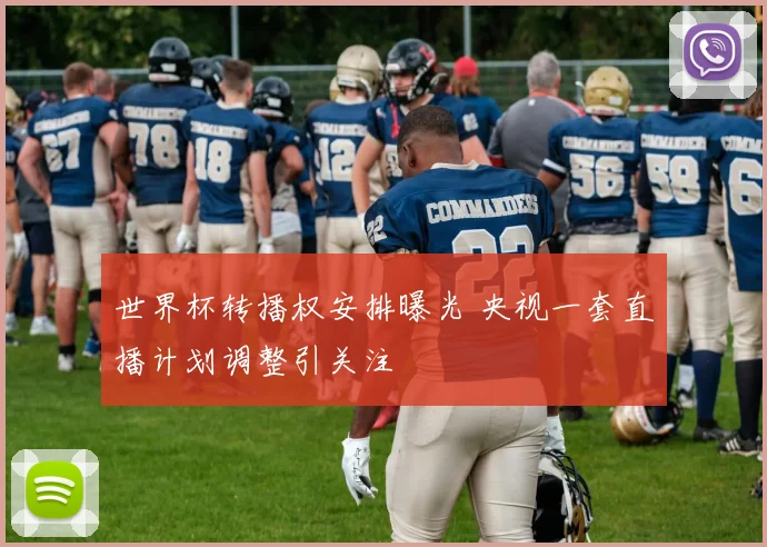 世界杯转播权安排曝光 央视一套直播计划调整引关注