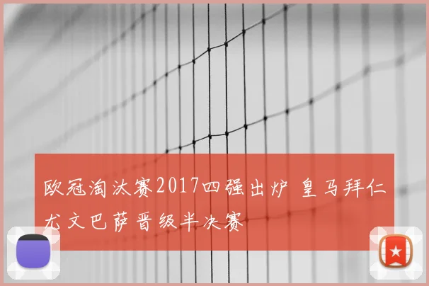 欧冠淘汰赛2017四强出炉 皇马拜仁尤文巴萨晋级半决赛