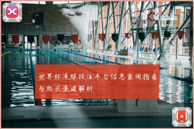 世界杯滚球投注平台信息查询指南与购买渠道解析