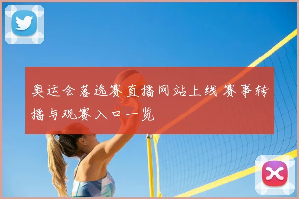 奥运会落选赛直播网站上线 赛事转播与观赛入口一览